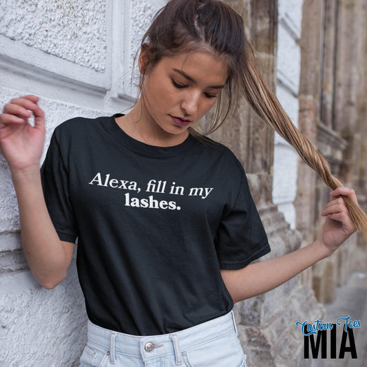 Alexa, Fill In My Lashes Shirt - Custom Tees MIA
