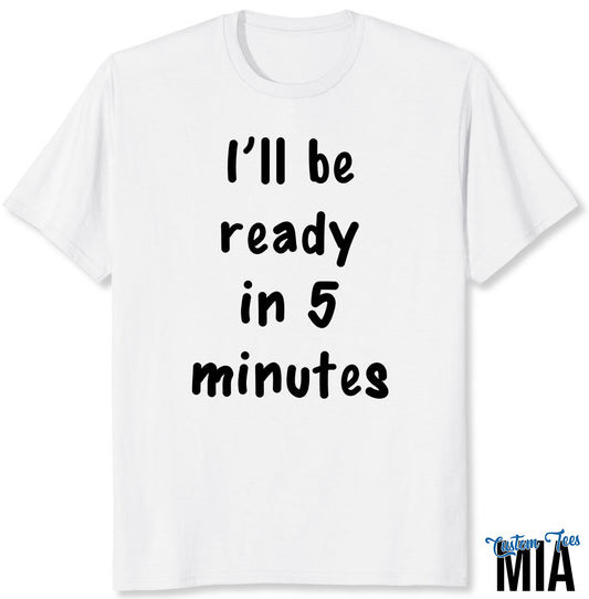 I'll Be Ready in 5 Minutes White Lies T-Shirt