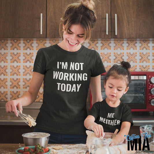 I'm Not Working Today Mommy and Me Shirt - Custom Tees MIA