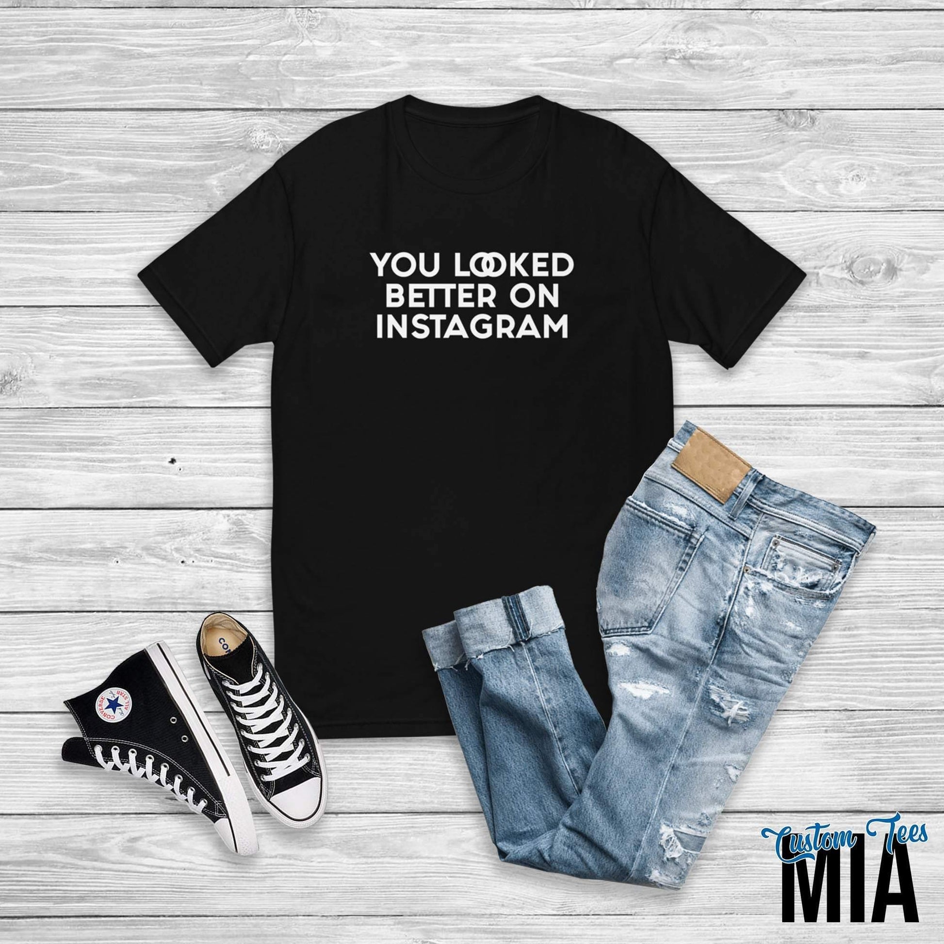 You Looked Better on Instagram Shirt - Custom Tees MIA