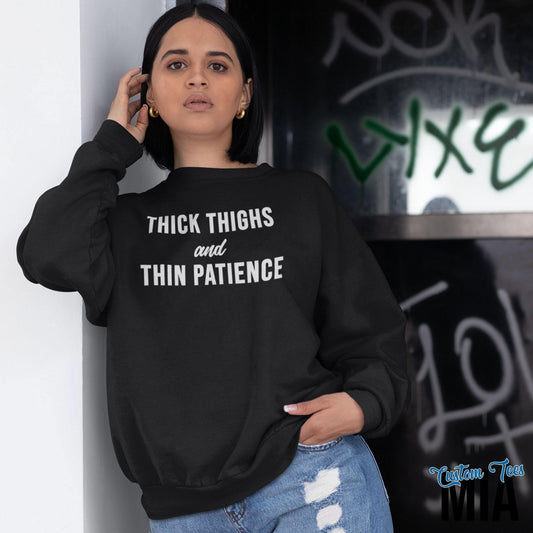 Thick Thighs and Thin Patience Sweatshirt - Feminist Sweatshirt - Woman's Slogan Sweatshirt - Tumblr - Feminism - Girl Power - Custom Tees MIA